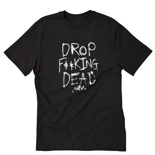 Drop Fucking Dead T-Shirt PU27