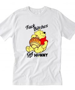 Fuck Bithches Get HUNNY Winnie The Pooh T-Shirt PU27