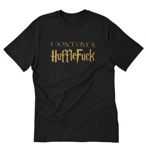 I Don’t Give A Huffle Fuck T-Shirt PU27