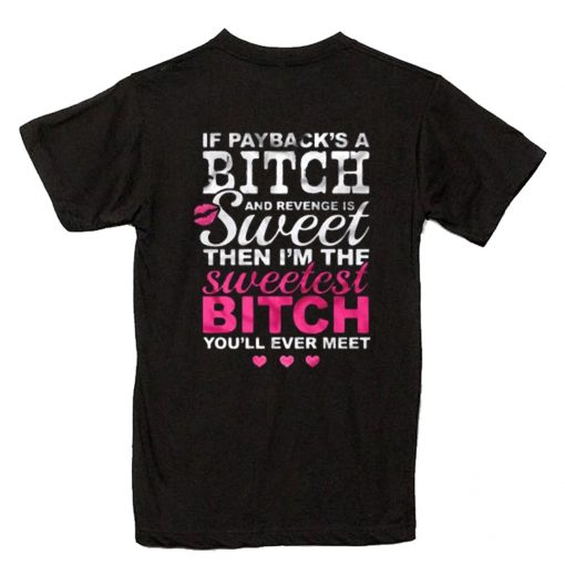 If Payback’s A Bitch And Revenge Is Sweet T-Shirt PU27