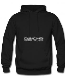 If You Don’t Want To Be Here Then Leave Pullover Hoodie PU27
