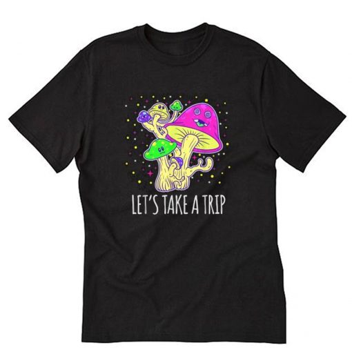 Lets Take A Trip Magic Mushroom Hallucinogen T-Shirt PU27