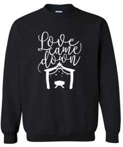 Love Came Down Sweatshirt PU27