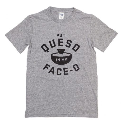 Put Queso In My Face-O T-Shirt PU27