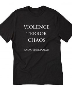 Violence terror chaos and other poems T-Shirt PU27