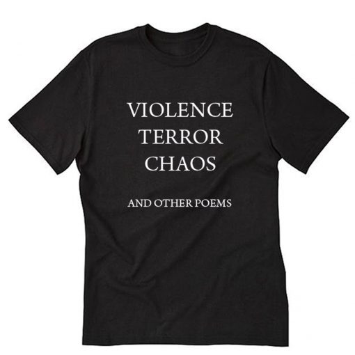 Violence terror chaos and other poems T-Shirt PU27