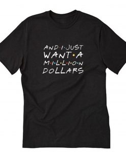 And I just want a million dollars T-Shirt PU27