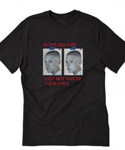 Boys Do Cry Just Not Out Of Their Eyes T Shirt PU27