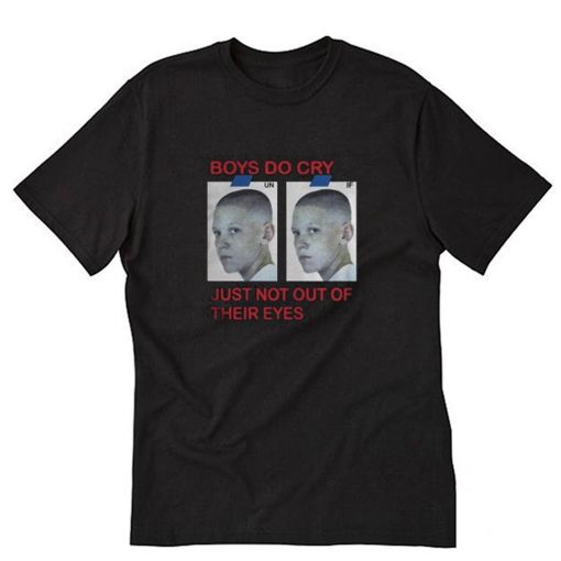 Boys Do Cry Just Not Out Of Their Eyes T Shirt PU27