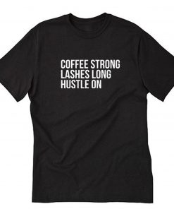 Coffee Strong Lashes Long Hustle On T-Shirt PU27