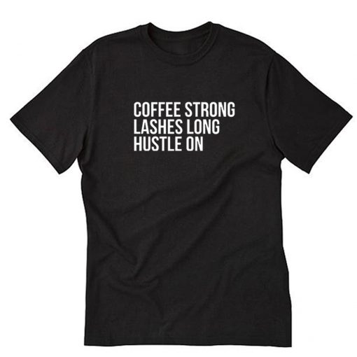 Coffee Strong Lashes Long Hustle On T-Shirt PU27