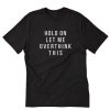 Hold on let me overthink this T Shirt PU27