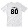 I Told You So T-Shirt PU27