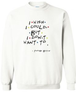 I Wish I Could But I Don’t Want To Sweatshirt PU27