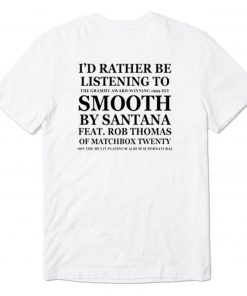 I’d Rather Be Listening To Smooth By Santana Feat Rob Thomas T-Shirt PU27