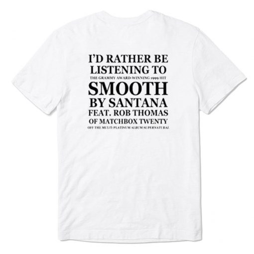 I’d Rather Be Listening To Smooth By Santana Feat Rob Thomas T-Shirt PU27