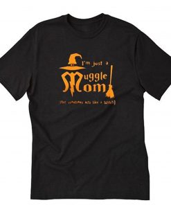 I’m just a muggle mom that sometime acts like a witch T Shirt PU27