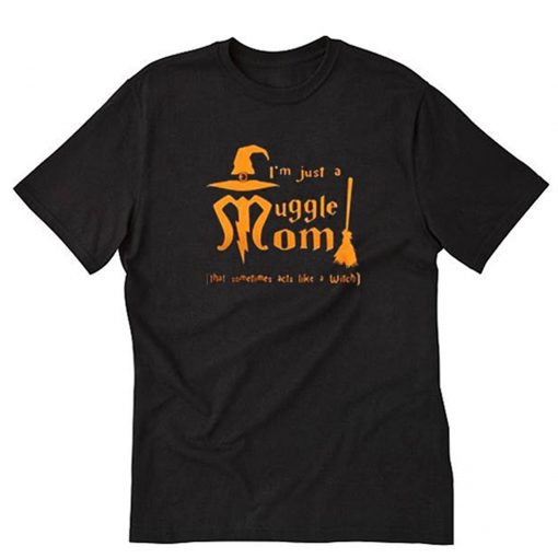 I’m just a muggle mom that sometime acts like a witch T Shirt PU27
