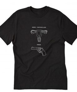 More Controlled Than Guns T Shirt PU27