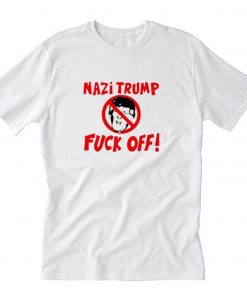 Nazi Trump Fuck Off T Shirt White PU27