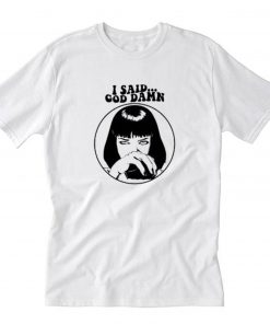 Pulp Fiction Mia Wallace – I Said Goddamn T-Shirt PU27