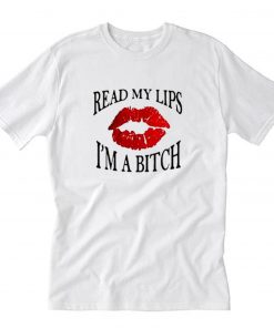 Read My Lips I’m A Bitch T Shirt PU27