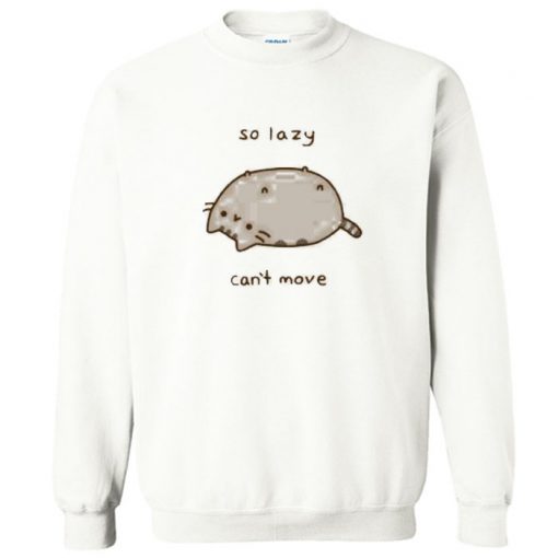 So Lazy Can’t Move Pusheen Sweatshirt PU27