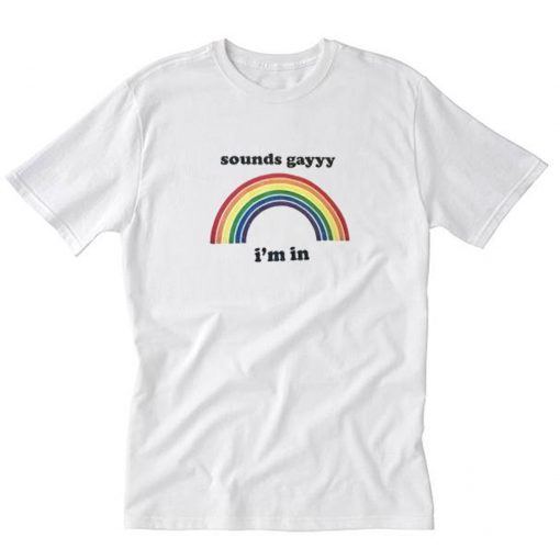 Sounds Gay I’m In T Shirt PU27