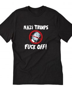 THE Nazi Trumps Fuck Off! T-Shirt PU27