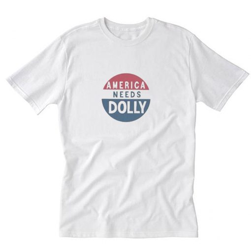 America Needs Dolly Parton T Shirt PU27