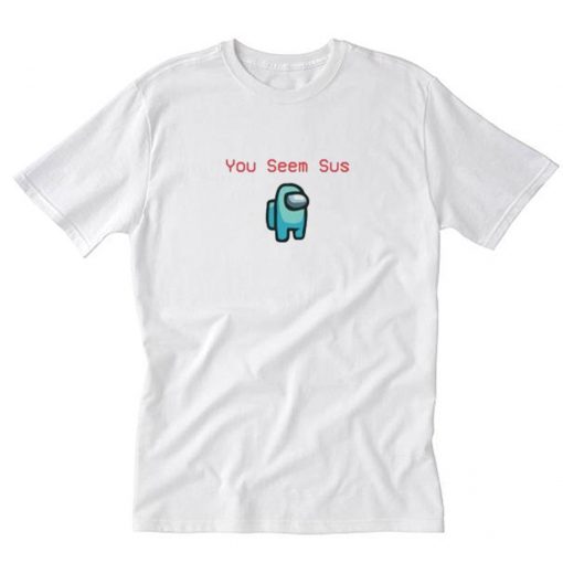 Among You Seem Sus T Shirt PU27