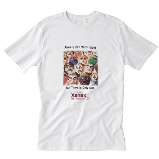 Anxiety Has Many Faces But There is Only One Xanax T-Shirt PU27