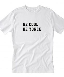 BE COOL BE YONCE T-SHIRT PU27