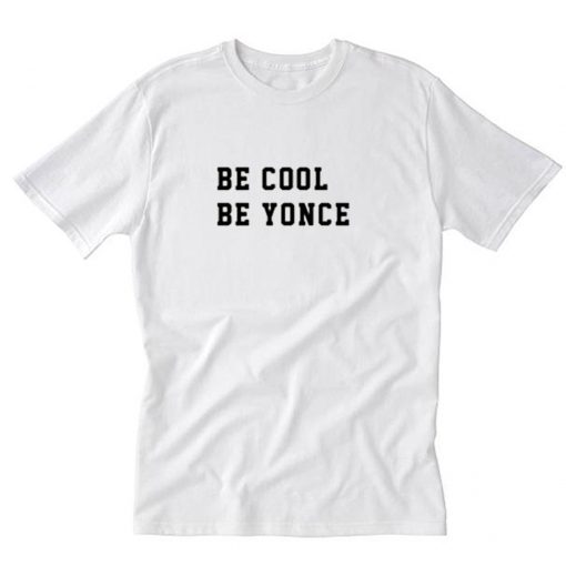 BE COOL BE YONCE T-SHIRT PU27