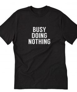 Busy Doing Nothing T-Shirt PU27