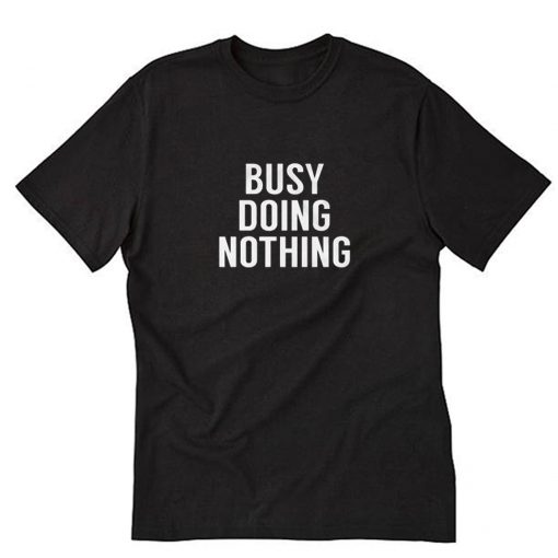 Busy Doing Nothing T-Shirt PU27