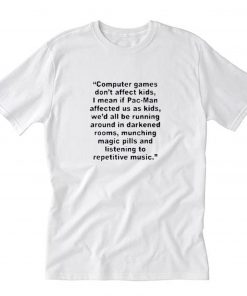 Computer Games Don’t Affect Kids Quotes T Shirt PU27