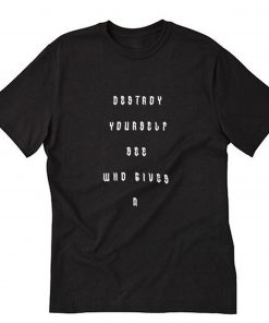 Destroy Yourself See Who Gives A Fuck T-Shirt PU27