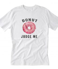 Donut Judge Me T-Shirt PU27