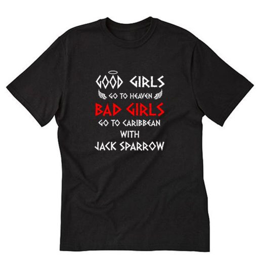 Good Girls Go To Heaven Bad Girls Go To Caribbean With Jack Sparrow T-Shirt PU27