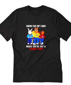 Having fun isn't hard when you've got a library card T-Shirt PU27