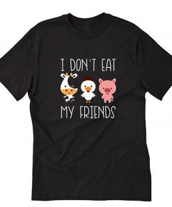 I Don't Eat My Friends Funny Vegan Vegetarian T-Shirt PU27