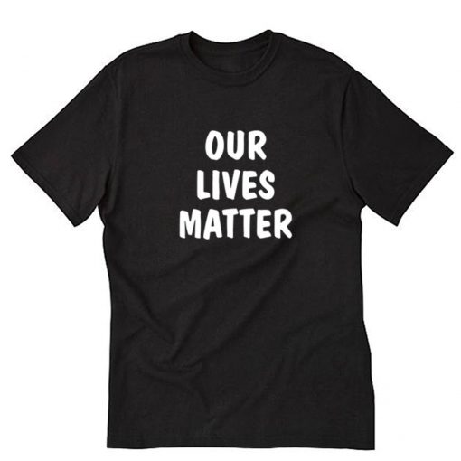 Our Lives Matter T-Shirt PU27