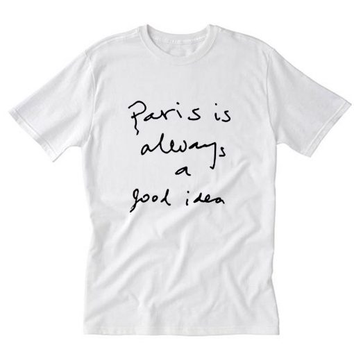 Paris Is Always A Good Idea T-Shirt PU27