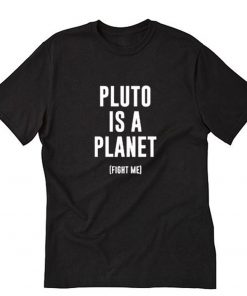 Pluto is A Planet Fight Me T-Shirt PU27