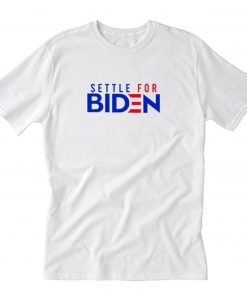 Settle For Biden T Shirt PU27