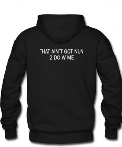 That Ain’t Got Nun 2 do With Me Hoodie Back PU27