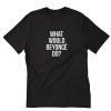 What Would Beyonce Do T Shirt PU27