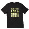 Dear Police I Am A White Woman T-Shirt PU27