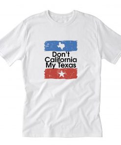 Don't California My Texas T-Shirt PU27